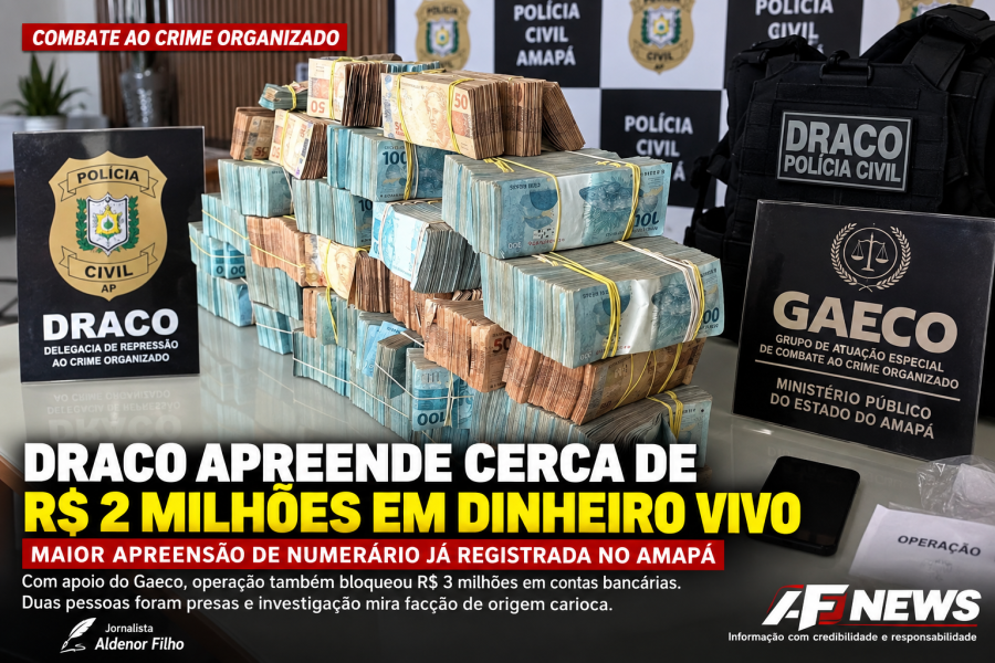 DRACO APREENDE CERCA DE R$ 2 MILHÕES EM DINHEIRO VIVO E ATINGE FINANÇAS DO CRIME ORGANIZADO NO AMAPÁ
