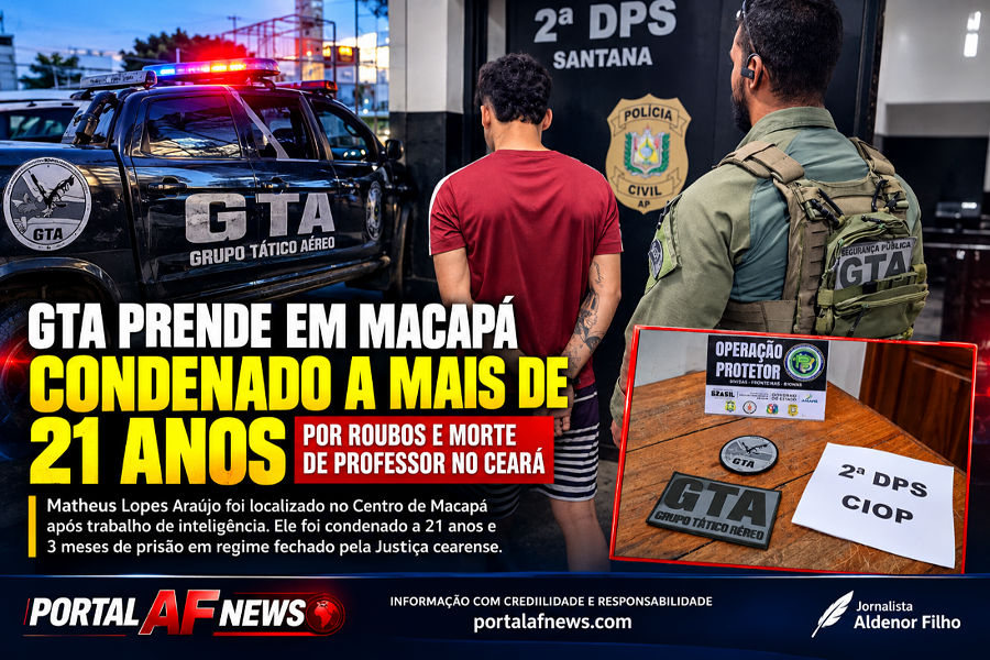 GTA PRENDE EM MACAPÁ CONDENADO A MAIS DE 21 ANOS POR ROUBOS E MORTE DE PROFESSOR NO CEARÁ